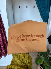 Load image into Gallery viewer, I Have Heard Enough From The Men Embroidered Tee