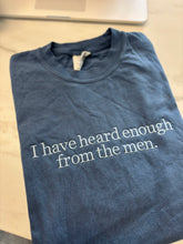 Load image into Gallery viewer, I Have Heard Enough From The Men Embroidered Tee
